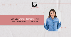 Can you Change Someone No But here is what can be done