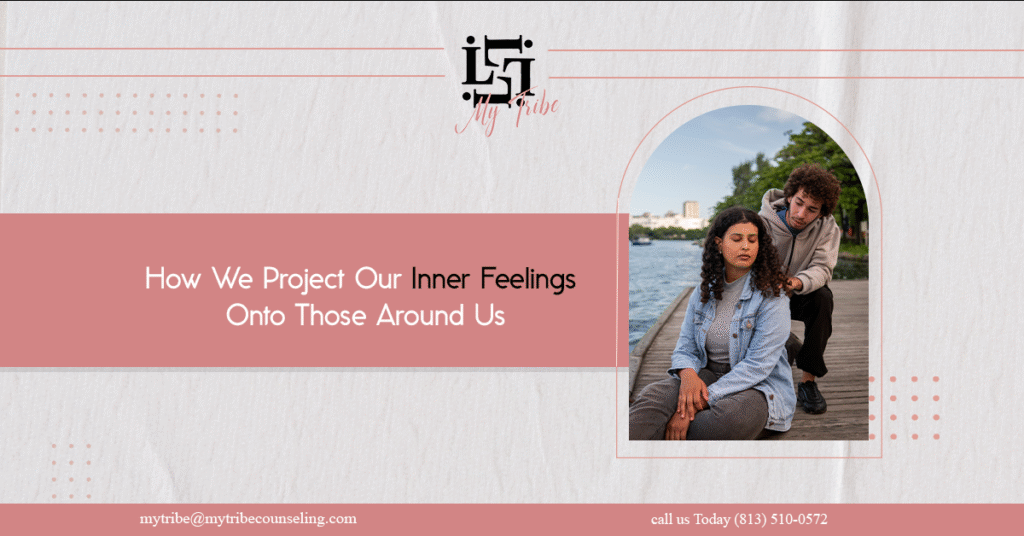 How We Project Our Inner Feelings Onto Those Around Us